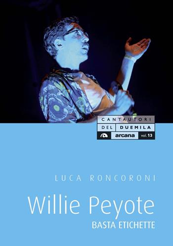 Willie Peyote. Basta etichette - Luca Roncoroni - Libro Arcana 2020, Cantautori del Duemila | libraccio.xyz