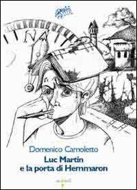 Luc Martin e la porta di Hemmaron - Domenico Camoletto - Libro Iacobellieditore 2009, Graffiti | libraccio.xyz