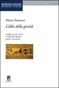 L'alba della grecità. Indagine su miti, teorie e realtà delle identità greche nei secoli bui - Marco Santucci - Libro Carabba 2010, Dip.studi classici dall'antico al contem. | libraccio.xyz