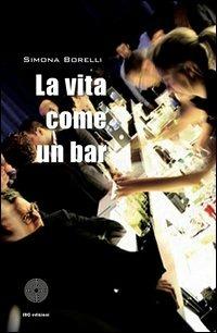 La vita è come un bar - Simona Borelli - Libro SBC Edizioni 2013, I luoghi e i giorni | libraccio.xyz