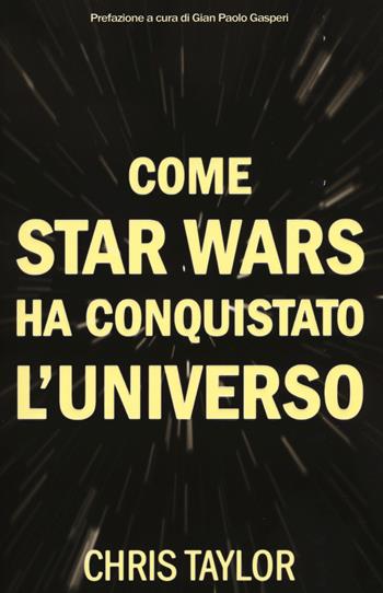 Come Star Wars ha conquistato l'universo - Chris Taylor - Libro Multiplayer Edizioni 2015, Star wars | libraccio.xyz