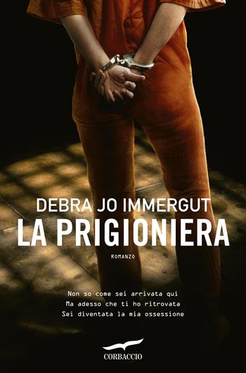 La prigioniera - Debra Jo Immergut - Libro Corbaccio 2018, Narratori Corbaccio | libraccio.xyz