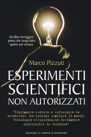 Esperimenti scientifici non autorizzati - Marco Pizzuti - Libro Edizioni Il Punto d'Incontro 2013 | libraccio.xyz