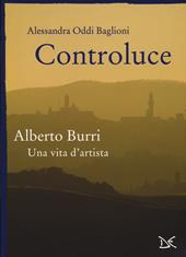Controluce. Alberto Burri. Una vita d'artista. Ediz. illustrata