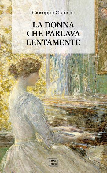 La donna che parlava lentamente - Giuseppe Curonici - Libro Interlinea 2022, Biblioteca di narrativa | libraccio.xyz