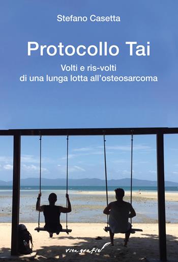 Protocollo Tai. Volti e ris-volti di una lunga lotta all'osteosarcoma - Stefano Casetta - Libro Effatà Editrice 2021, Vita-grafie | libraccio.xyz