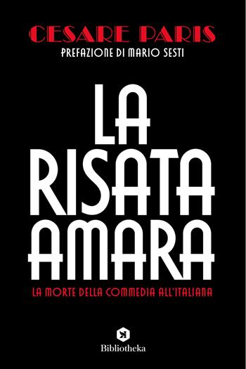 La risata amara. La morte della commedia all'italiana - Cesare Paris - Libro Bibliotheka Edizioni 2021, Pop | libraccio.xyz