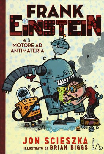 Frank Einstein e il motore ad antimateria - Jon Scieszka - Libro Il Castoro 2015, Il Castoro bambini | libraccio.xyz