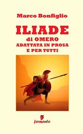 Iliade in prosa e per tutti. Ediz. ampliata