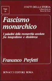 Fascismo monarchico. I paladini della monarchia assoluta fra integralismo e dissidenza