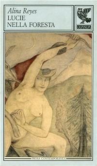 Lucie nella foresta - Alina Reyes - Libro Guanda 1991, Prosa contemporanea | libraccio.xyz
