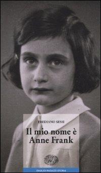 Il mio nome è Anne Frank - Frediano Sessi - Libro Einaudi Ragazzi 2010, Storia | libraccio.xyz