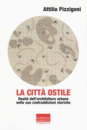 La città ostile. Realtà dell'architettura urbana nelle sue contraddizioni storiche