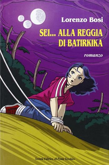 Sei... alla reggia di Batirkika - Lorenzo Bosi - Libro Il Ponte Vecchio 2004, Romandíola | libraccio.xyz