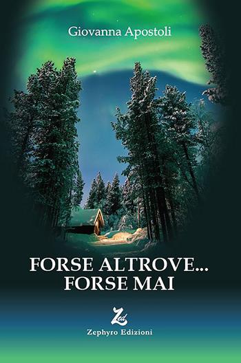 Forse altrove... forse mai - Giovanna Apostoli - Libro Zephyro Edizioni 2023, Anelito | libraccio.xyz