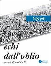 Echi dall'oblio. Cronache di uomini soli - Luigi Pilo - Libro Edizioni Erasmo 2008 | libraccio.xyz
