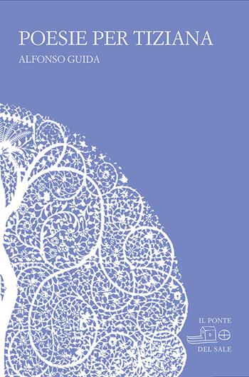 Poesie per Tiziana - Alfonso Guida - Libro Il Ponte del Sale 2015 | libraccio.xyz