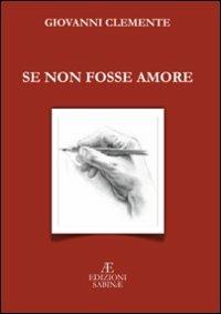 Se non fosse amore - Giovanni Clemente - Libro Edizioni Sabinae 2008, Pagine nuove. Poesia | libraccio.xyz