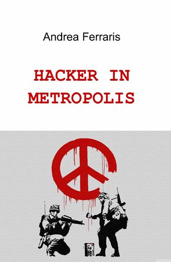Hacker in metropolis - Andrea Ferraris - Libro ilmiolibro self publishing 2014, La community di ilmiolibro.it | libraccio.xyz