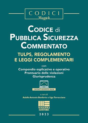 Codice di pubblica sicurezza commentato. Tulps, regolamento e leggi complementari. - Adolfo Antonio Bonforte, Ugo Terracciano - Libro Maggioli Editore 2023 | libraccio.xyz