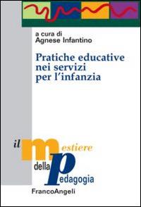 Pratiche educative nei servizi per l'infanzia  - Libro Franco Angeli 2015, Il mestiere della pedagogia.Studi e appr. | libraccio.xyz