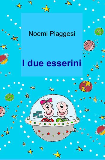 I due esserini. Ediz. illustrata - Noemi Piaggesi - Libro ilmiolibro self publishing 2019, La community di ilmiolibro.it | libraccio.xyz