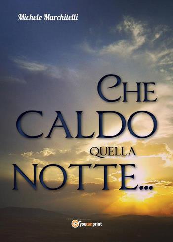 Che caldo quella notte... - Michele Marchitelli - Libro Youcanprint 2017, Youcanprint Self-Publishing | libraccio.xyz