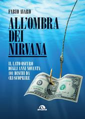 All'ombra dei Nirvana. Il lato oscuro degli anni Novanta: 101 dischi da (ri)scoprire