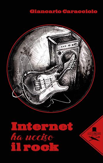 Internet ha ucciso il rock - Giancarlo Caracciolo - Libro Les Flâneurs Edizioni 2018 | libraccio.xyz