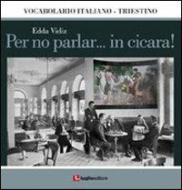 Per no parlar... in cicara! - Edda Vidiz - Libro Luglio (Trieste) 2010 | libraccio.xyz