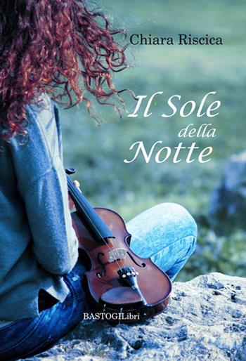 Il sole della notte - Chiara Riscica - Libro BastogiLibri 2015, Percorsi narrativi | libraccio.xyz
