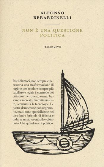 Non è una questione politica - Alfonso Berardinelli - Libro Italo Svevo 2017, Piccola biblioteca di letteratura inutile | libraccio.xyz