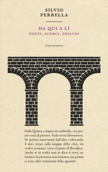 Da qui a lì. Ponti, scorci, preludi - Silvio Perrella - Libro Italo Svevo 2018, Piccola biblioteca di letteratura inutile | libraccio.xyz