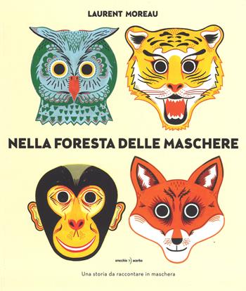 Nella foresta delle maschere. Ediz. a colori - Laurent Moreau - Libro Orecchio Acerbo 2016 | libraccio.xyz