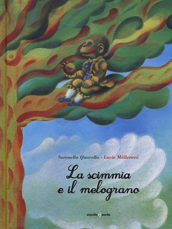 La scimmia e il melograno. Ediz. a colori - Serenella Quarello - Libro Orecchio Acerbo 2017 | libraccio.xyz