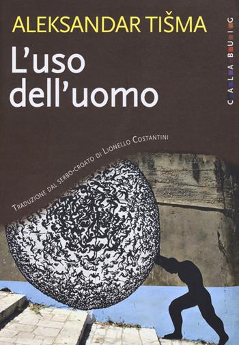 L'uso dell'uomo. Nuova ediz. - Aleksandar Tisma - Libro Calabuig 2017 | libraccio.xyz