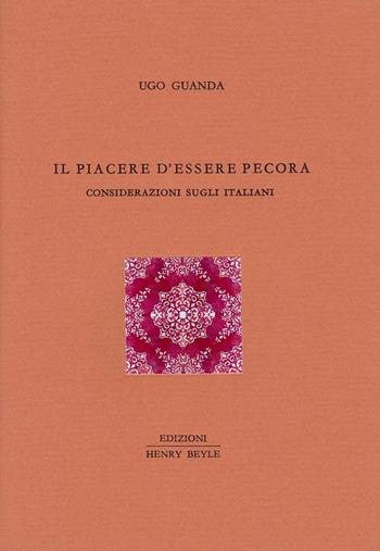 Il piacere d'essere pecora. Considerazioni sugli italiani - Ugo Guanda - Libro Henry Beyle 2016, Diritti, società, frontiere | libraccio.xyz