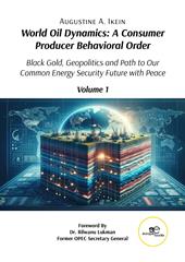 World oil dynamics: a consumer producer behavioral order. Black gold, geopolitics and path to our common energy security future with peace. Vol. 1