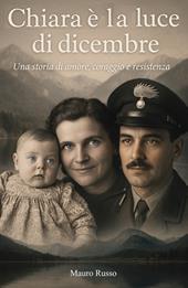 Chiara e la luce di dicembre. Una storia di amore, coraggio e resistenza