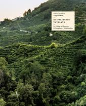 Il paesaggio tutelato. Le colline del Prosecco di Conegliano e Valdobbiadene. Ediz. a colori