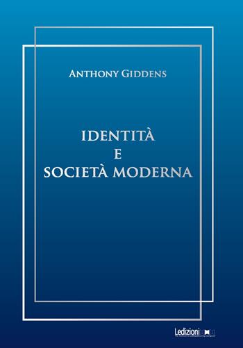 Identità e società moderna - Anthony Giddens - Libro Ledizioni 2026, Sociologia reprint | libraccio.xyz