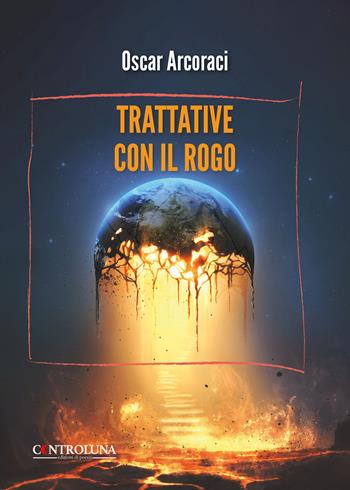 Trattative con il rogo - Oscar Arcoraci - Libro Controluna 2026 | libraccio.xyz