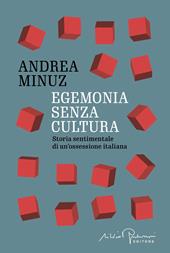 Egemonia senza cultura. Storia sentimentale di un'ossessione italiana