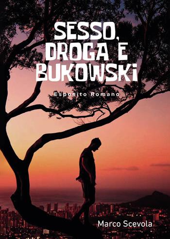 Sesso, droga e Bukowski. Esposito Romano - Marco Scevola - Libro Passione Scrittore selfpublishing 2025 | libraccio.xyz
