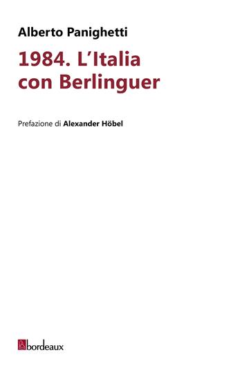 1984. L'Italia con Berlinguer - Alberto Panighetti - Libro Bordeaux 2025 | libraccio.xyz