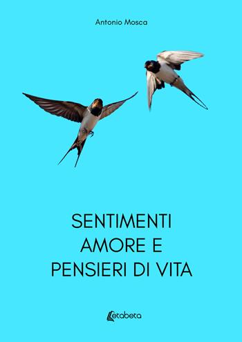 Sentimenti amore e pensieri di vita - Antonio Mosca - Libro EBS Print 2021 | libraccio.xyz