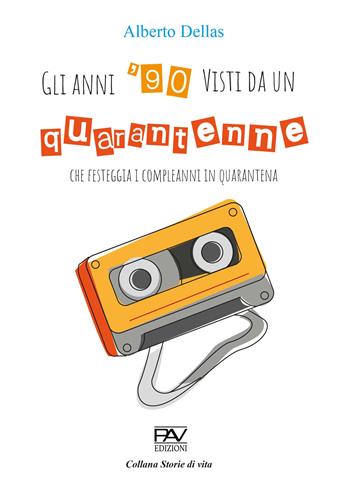 Gli anni 90' visti da un quarantenne che festeggia i compleanni in quarantena - Alberto Dellas - Libro Pav Edizioni 2021, Storie di vita | libraccio.xyz