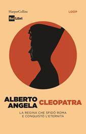 Cleopatra. La regina che sfidò Roma e conquistò l’eternità