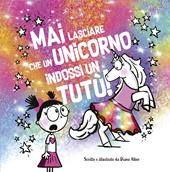 Mai lasciare che un unicorno indossi un tutù!