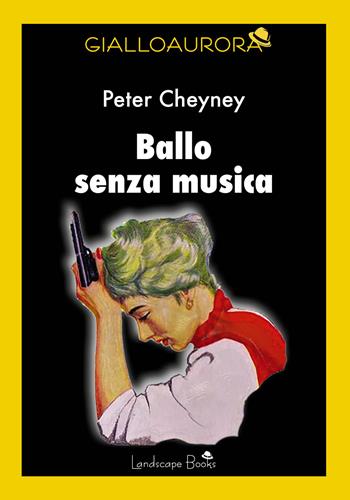 Ballo senza musica - Peter Cheyney - Libro Landscape Books 2022, GialloAurora | libraccio.xyz